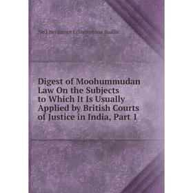 Книга Digest of Moohummudan Law On the Subjects to Which It Is Usually Applied by British Courts of Justice in India, Part 1
Книга Digest of Moohummudan Law On the Subjects to Which It Is Usually Applied by British Courts of Justice in India, Part 1