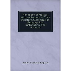 Книга Handbook of Mosses: With an Account of Their Structure, Classification, Geographical Distribution, and Habitats
Книга Handbook of Mosses: With an Account of Their Structure, Classification, Geographical Distribution, and Habitats