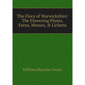 Книга The Flora of Warwickshire: The Flowering Plants, Ferns, Mosses, & Lichens
Книга The Flora of Warwickshire: The Flowering Plants, Ferns, Mosses, & Lichens