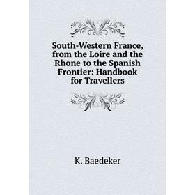 Книга South-Western France, from the Loire and the Rhone to the Spanish Frontier: Handbook for Travellers
Книга South-Western France, from the Loire and the Rhone to the Spanish Frontier: Handbook for Travellers