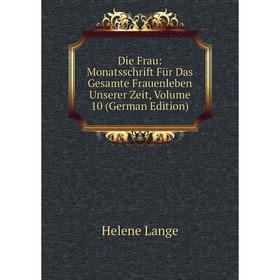 Книга Die Frau: Monatsschrift Für Das Gesamte Frauenleben Unserer Zeit, Volume 10 (German Edition)
Книга Die Frau: Monatsschrift Für Das Gesamte Frauenleben Unserer Zeit, Volume 10 (German Edition)