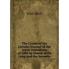 Книга The Cruise of the Corwin: Journal of the Arctic Expedition of 1881 in Search of De Long and the Jeanette
Книга The Cruise of the Corwin: Journal of the Arctic Expedition of 1881 in Search of De Long and the Jeanette
