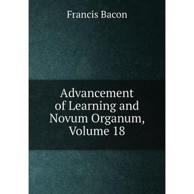 Книга Advancement of Learning and Novum Organum, Volume 18 
Книга Advancement of Learning and Novum Organum, Volume 18