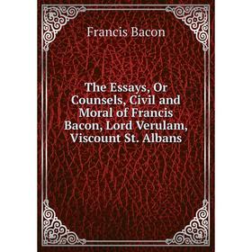Книга The Essays, Or Counsels, Civil and Moral of Francis Bacon, Lord Verulam, Viscount St. Albans
Книга The Essays, Or Counsels, Civil and Moral of Francis Bacon, Lord Verulam, Viscount St. Albans