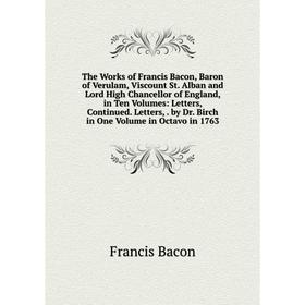 Книга The Works of Francis Bacon, Baron of Verulam, Viscount St. Alban and Lord High Chancellor of England, in Ten Volumes
Книга The Works of Francis Bacon, Baron of Verulam, Viscount St. Alban and Lord High Chancellor of England, in Ten Volumes
