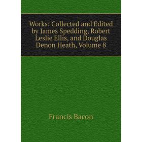 Книга Works: Collected and Edited by James Spedding, Robert Leslie Ellis, and Douglas Denon Heath, Volume 8
Книга Works: Collected and Edited by James Spedding, Robert Leslie Ellis, and Douglas Denon Heath, Volume 8