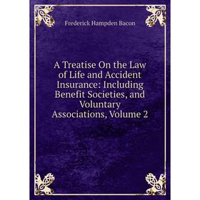 Книга A Treatise On the Law of Life and Accident Insurance: Including Benefit Societies, and Voluntary Associations, Volume 2
Книга A Treatise On the Law of Life and Accident Insurance: Including Benefit Societies, and Voluntary Associations, Volume 2