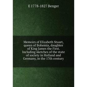 Книга Memoirs of Elizabeth Stuart, queen of Bohemia, daughter of King James the First Including sketches of the state of society in Holland and German
Книга Memoirs of Elizabeth Stuart, queen of Bohemia, daughter of King James the First Including sketches of the state of society in Holland and German