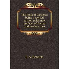 Книга The book of Carlotta; being a revised edition (with new preface) of Sacred and profane love
Книга The book of Carlotta; being a revised edition (with new preface) of Sacred and profane love