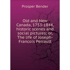 Книга Old and New Canada, 1753-1844, historic scenes and social pictures; or the Life of Joseph-Francois Perrault
Книга Old and New Canada, 1753-1844, historic scenes and social pictures; or the Life of Joseph-Francois Perrault