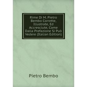 Книга Rime Di M. Pietro Bembo Corrette, Illustrate, Ed Accresciute, Come Dalla Prefazione Si Può Vedere (Italian Edition)
Книга Rime Di M. Pietro Bembo Corrette, Illustrate, Ed Accresciute, Come Dalla Prefazione Si Può Vedere (Italian Edition)
