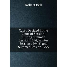 Книга Cases Decided in the Court of Session: During Summer Session 1794, Winter Session 1794-5, and Summer Session 1795
Книга Cases Decided in the Court of Session: During Summer Session 1794, Winter Session 1794-5, and Summer Session 1795
