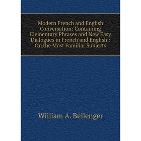 Книга Modern French and English Conversation: Containing Elementary Phrases and New Easy Dialogues in French and English: On the Most Familiar Subject
Книга Modern French and English Conversation: Containing Elementary Phrases and New Easy Dialogues in French and English: On the Most Familiar Subject