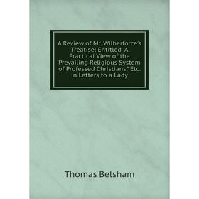Книга A Review of Mr. Wilberforce's Treatise: Entitled A Practical View of the Prevailing Religious System of Professed Christians
Книга A Review of Mr. Wilberforce's Treatise: Entitled A Practical View of the Prevailing Religious System of Professed Christians