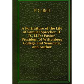 Книга A Portraiture of the Life of Samuel Sprecher, D.D., Ll.D.: Pastor, President of Wittenberg College and Seminary, and Author
Книга A Portraiture of the Life of Samuel Sprecher, D.D., Ll.D.: Pastor, President of Wittenberg College and Seminary, and Author