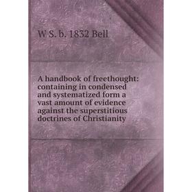 Книга A handbook of freethought: containing in condensed and systematized form a vast amount of evidence against the superstitious doctrines of Christ
Книга A handbook of freethought: containing in condensed and systematized form a vast amount of evidence against the superstitious doctrines of Christ