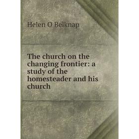 Книга The church on the changing frontier: a study of the homesteader and his church
Книга The church on the changing frontier: a study of the homesteader and his church