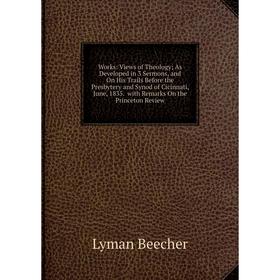 Книга Works: Views of Theology; As Developed in 3 Sermons, and On His Trails Before the Presbytery and Synod of Cicinnati, June, 1835. with Remarks On
Книга Works: Views of Theology; As Developed in 3 Sermons, and On His Trails Before the Presbytery and Synod of Cicinnati, June, 1835. with Remarks On