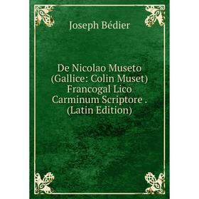 Книга De Nicolao Museto (Gallice: Colin Muset) Francogal Lico Carminum Scriptore. (Latin Edition)
Книга De Nicolao Museto (Gallice: Colin Muset) Francogal Lico Carminum Scriptore. (Latin Edition)