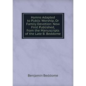 Книга Hymns Adapted to Public Worship, Or Family Devotion: Now First Published, from the Manuscripts of the Late B. Beddome
Книга Hymns Adapted to Public Worship, Or Family Devotion: Now First Published, from the Manuscripts of the Late B. Beddome