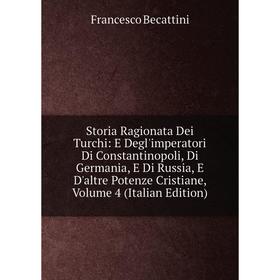 Книга Storia Ragionata Dei Turchi: E Degl'imperatori Di Constantinopoli, Di Germania, E Di Russia, E D'altre Potenze Cristiane, Volume 4 (Italian Edit
Книга Storia Ragionata Dei Turchi: E Degl'imperatori Di Constantinopoli, Di Germania, E Di Russia, E D'altre Potenze Cristiane, Volume 4 (Italian Edit