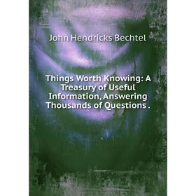 Книга Things Worth Knowing: A Treasury of Useful Information, Answering Thousands of Questions.
Книга Things Worth Knowing: A Treasury of Useful Information, Answering Thousands of Questions.