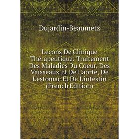 Книга Leçons De Clinique Thérapeutique: Traitement Des Maladies Du Coeur, Des Vaisseaux Et De L'aorte, De L'estomac Et De L'intestin
Книга Leçons De Clinique Thérapeutique: Traitement Des Maladies Du Coeur, Des Vaisseaux Et De L'aorte, De L'estomac Et De L'intestin