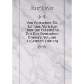 Книга Von Gottsched Bis Schiller: Vorträge Über Die Classische Zeit Des Dentschen Drama's, Volume 1 (German Edition)
Книга Von Gottsched Bis Schiller: Vorträge Über Die Classische Zeit Des Dentschen Drama's, Volume 1 (German Edition)