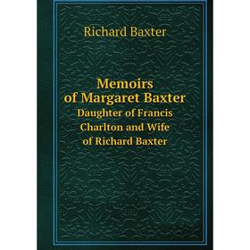 Книга Memoirs of Margaret BaxterDaughter of Francis Charlton and Wife of Richard Baxter
Книга Memoirs of Margaret BaxterDaughter of Francis Charlton and Wife of Richard Baxter