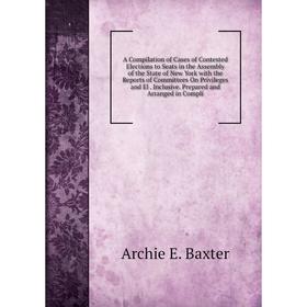 Книга A Compilation of Cases of Contested Elections to Seats in the Assembly of the State of New York with the Reports of Committees On Privileges and
Книга A Compilation of Cases of Contested Elections to Seats in the Assembly of the State of New York with the Reports of Committees On Privileges and