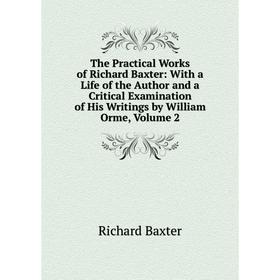 Книга The Practical Works of Richard Baxter: With a Life of the Author and a Critical Examination of His Writings by William Orme, Volume 2
Книга The Practical Works of Richard Baxter: With a Life of the Author and a Critical Examination of His Writings by William Orme, Volume 2