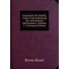 Книга Geschichte Der Politik, Cultur Und Aufklärung Des Achtzehnten Jahrhunderts, Volumes 1-2 (German Edition)
Книга Geschichte Der Politik, Cultur Und Aufklärung Des Achtzehnten Jahrhunderts, Volumes 1-2 (German Edition)