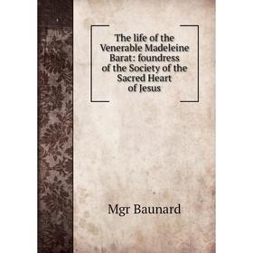 Книга The life of the Venerable Madeleine Barat: foundress of the Society of the Sacred Heart of Jesus
Книга The life of the Venerable Madeleine Barat: foundress of the Society of the Sacred Heart of Jesus