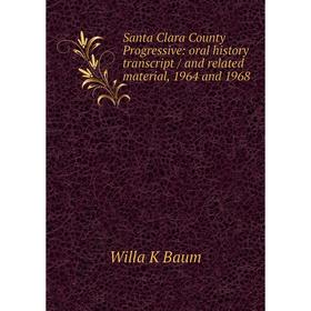 Книга Santa Clara County Progressive: oral history transcript / and related material, 1964 and 1968
Книга Santa Clara County Progressive: oral history transcript / and related material, 1964 and 1968