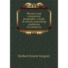 Книга Physical and commercial geography; a study of certain controlling conditions of commerce
Книга Physical and commercial geography; a study of certain controlling conditions of commerce