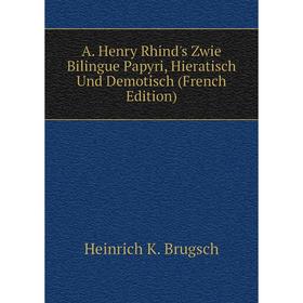 Книга A. Henry Rhind's Zwie Bilingue Papyri, Hieratisch Und Demotisch (French Edition)
Книга A. Henry Rhind's Zwie Bilingue Papyri, Hieratisch Und Demotisch (French Edition)