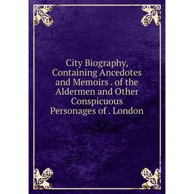 Книга City Biography, Containing Ancedotes and Memoirs. of the Aldermen and Other Conspicuous Personages of. London
Книга City Biography, Containing Ancedotes and Memoirs. of the Aldermen and Other Conspicuous Personages of. London