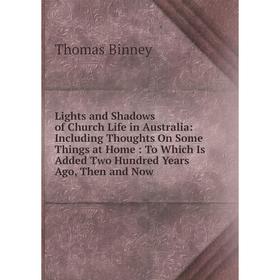 Книга Lights and Shadows of Church Life in Australia: Including Thoughts On Some Things at Home: To Which Is Added Two Hundred Years Ago, Then and Now
Книга Lights and Shadows of Church Life in Australia: Including Thoughts On Some Things at Home: To Which Is Added Two Hundred Years Ago, Then and Now