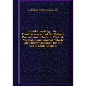 Книга Useful Knowledge: Or a Familiar Account of the Various Productions of Nature, Mineral, Vegetable, and Animal, Which Are Chiefly Employed for the
Книга Useful Knowledge: Or a Familiar Account of the Various Productions of Nature, Mineral, Vegetable, and Animal, Which Are Chiefly Employed for the