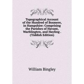 Книга Topographical Account of the Hundred of Bosmere, in Hampshire: Comprising the Parishes of Havant, Warblingten, and Hayling. (Yiddish Edition)
Книга Topographical Account of the Hundred of Bosmere, in Hampshire: Comprising the Parishes of Havant, Warblingten, and Hayling. (Yiddish Edition)