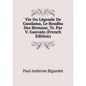 Книга Vie Ou Légende De Gaudama, Le Boudha Des Birmans, Tr. Par V. Gauvain (French Edition)
Книга Vie Ou Légende De Gaudama, Le Boudha Des Birmans, Tr. Par V. Gauvain (French Edition)