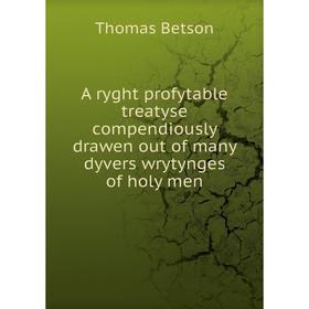 Книга A ryght profytable treatyse compendiously drawen out of many dyvers wrytynges of holy men
Книга A ryght profytable treatyse compendiously drawen out of many dyvers wrytynges of holy men