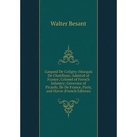 Книга Gaspard De Coligny (Marquis De Chatillon): Admiral of France; Colonel of French Infantry; Governor of Picardy, ile De France, Paris, and Havre
Книга Gaspard De Coligny (Marquis De Chatillon): Admiral of France; Colonel of French Infantry; Governor of Picardy, ile De France, Paris, and Havre
