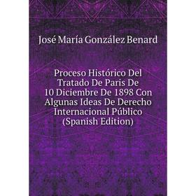 Книга Proceso Histórico Del Tratado De Paris De 10 Diciembre De 1898 Con Algunas Ideas De Derecho Internacional Público (Spanish Edition)
Книга Proceso Histórico Del Tratado De Paris De 10 Diciembre De 1898 Con Algunas Ideas De Derecho Internacional Público (Spanish Edition)