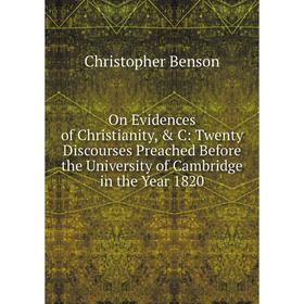 Книга On Evidences of Christianity, C: Twenty Discourses Preached Before the University of Cambridge in the Year 1820
Книга On Evidences of Christianity, C: Twenty Discourses Preached Before the University of Cambridge in the Year 1820