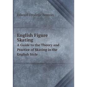 Книга English Figure Skating A Guide to the Theory and Practice of Skating in the English Style
Книга English Figure Skating A Guide to the Theory and Practice of Skating in the English Style