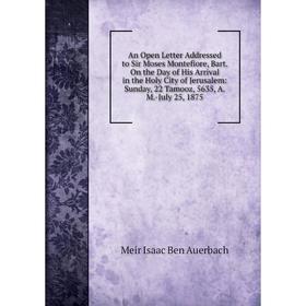 Книга An Open Letter Addressed to Sir Moses Montefiore, Bart. On the Day of His Arrival in the Holy City of Jerusalem
Книга An Open Letter Addressed to Sir Moses Montefiore, Bart. On the Day of His Arrival in the Holy City of Jerusalem