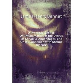 Книга A Practical Treatise On Inflammation of the Uterus, Its Cervix, Appendages, and On Its Connexion with Uterine Disease
Книга A Practical Treatise On Inflammation of the Uterus, Its Cervix, Appendages, and On Its Connexion with Uterine Disease