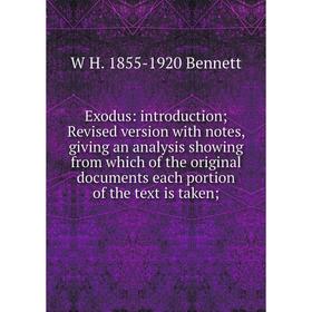 Книга Exodus: introduction; Revised version with notes, giving an analysis showing from which of the original documents each portion of the text is ta
Книга Exodus: introduction; Revised version with notes, giving an analysis showing from which of the original documents each portion of the text is ta