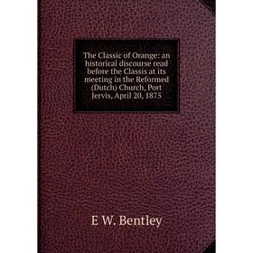 Книга The Classic of Orange: an historical discourse read before the Classis at its meeting in the Reformed (Dutch) Church, Port Jervis, April 20, 187
Книга The Classic of Orange: an historical discourse read before the Classis at its meeting in the Reformed (Dutch) Church, Port Jervis, April 20, 187
